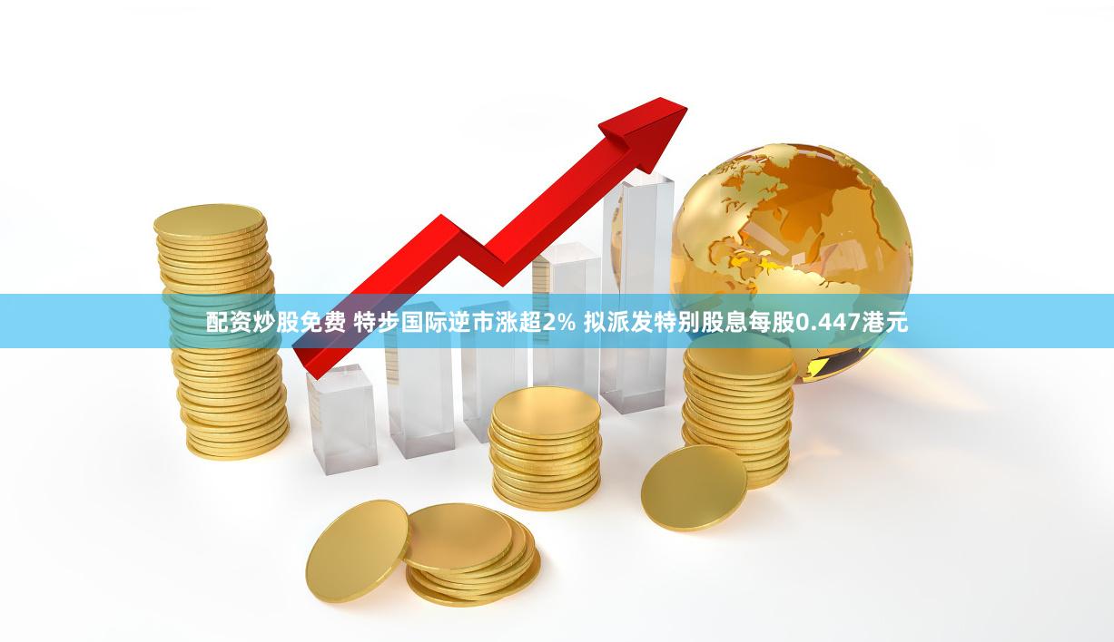 配资炒股免费 特步国际逆市涨超2% 拟派发特别股息每股0.447港元